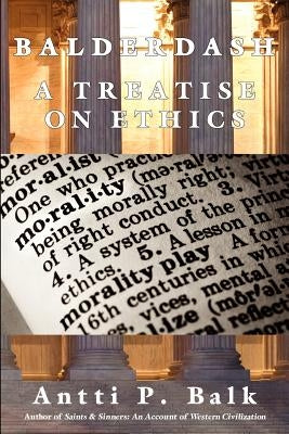 Balderdash: A Treatise on Ethics by Balk, Antti P.