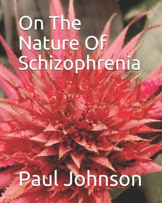 On The Nature Of Schizophrenia by Johnson, Paul Nelson