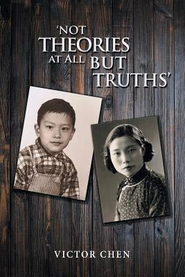 'Not Theories at All but Truths' by Chen, Victor