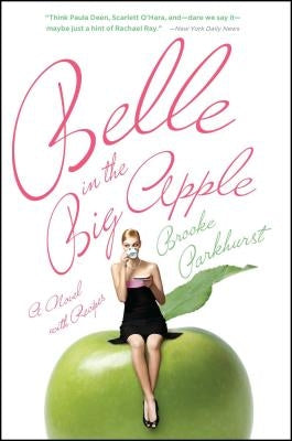 Belle in the Big Apple: A Novel with Recipes by Parkhurst, Brooke