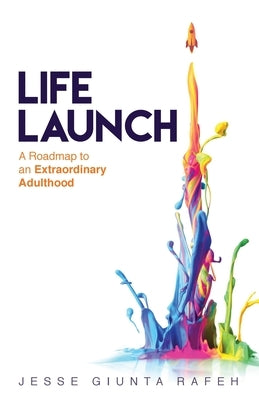 Life Launch: A Roadmap to an Extraordinary Adulthood by Rafeh, Jesse Giunta