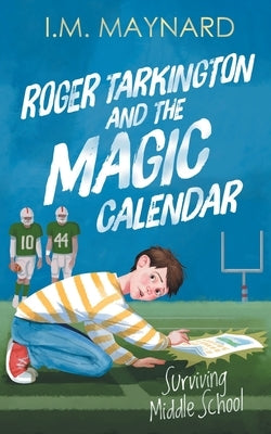 Roger Tarkington and the Magic Calendar: Surviving Middle School by Maynard, I. M.