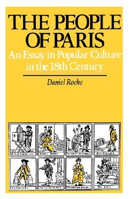 The People of Paris: An Essay in Popular Culture in the 18th Centuryvolume 2 by Roche, Daniel