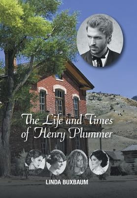 The Life and Times of Henry Plummer by Buxbaum, Linda