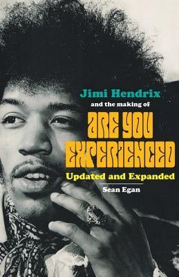 Jimi Hendrix and the Making of Are You Experienced: Updated and Expanded by Egan, Sean
