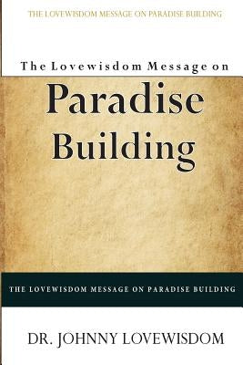 The Lovewisdom Message on Paradise Building by Lovewisdom, Johnny