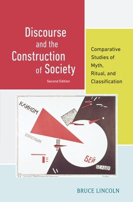 Discourse and the Construction of Society: Comparative Studies of Myth, Ritual, and Classification by Lincoln, Bruce