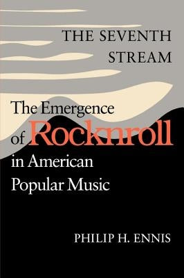 The Seventh Stream: The Emergence of Rocknroll in American Popular Music by Ennis, Philip H.