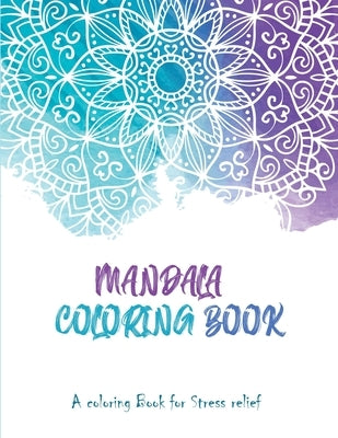 Mandala Coloring Book: A Coloring book for stress Relief: A Mandala Colouring Book: A Colouring Book for Adults & Teens by Publications, Zennatitude