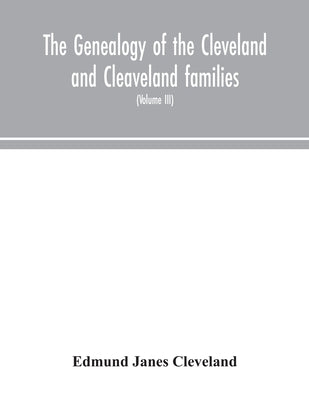 The genealogy of the Cleveland and Cleaveland families. An attempt to trace, in both the male and female lines, the posterity of Moses Cleveland who c by Janes Cleveland, Edmund