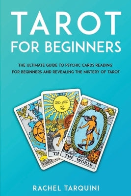 Tarot for beginners: The Ultimate Guide to Psychic Cards Reading for Beginners and Revealing the Mistery of Tarot by Tarquini, Rachel
