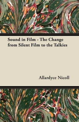 Sound in Film - The Change from Silent Film to the Talkies by Nicoll, Allardyce