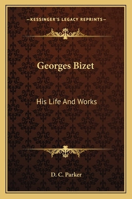 Georges Bizet: His Life and Works by Parker, D. C.