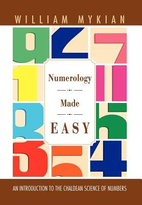 Numerology Made Easy: An Introduction to the Chaldean Science of Numbers by Mykian, William