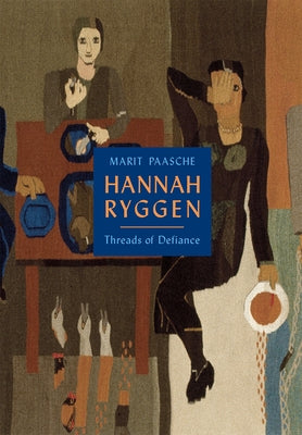 Hannah Ryggen: Threads of Defiance by Paasche, Marit