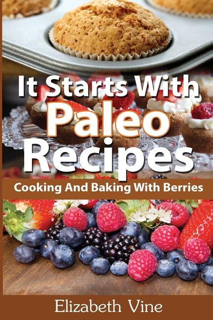 It Starts With Paleo Recipes: Cooking And Baking With Berries by Vine, Elizabeth