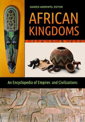African Kingdoms: An Encyclopedia of Empires and Civilizations by Aderinto, Saheed
