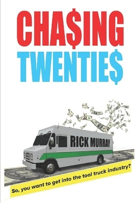 Chasing Twenties: So you want to get started in the tool truck industry? by Murray, Rick