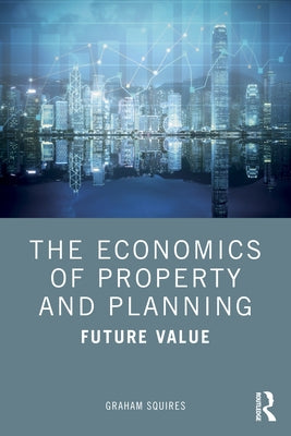 The Economics of Property and Planning: Future Value by Squires, Graham