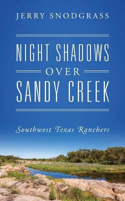 Night Shadows Over Sandy Creek: Southwest Texas Ranchers by Snodgrass, Jerry