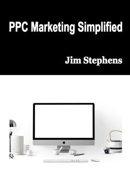 PPC Marketing Simplified by Stephens, Jim