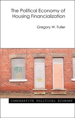The Political Economy of Housing Financialization by Fuller, Gregory W.