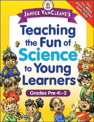 Janice Vancleave's Teaching the Fun of Science to Young Learners: Grades Pre-K Through 2 by VanCleave, Janice