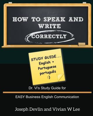 How to Speak and Write Correctly: Study Guide (English + Portuguese): Dr. Vi's Study Guide for EASY Business English Communication by Lee, Vivian W.