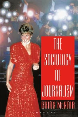 The Sociology of Journalism by McNair, Brian