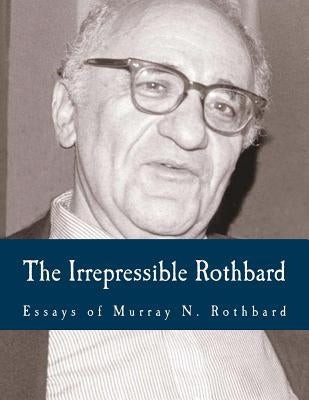 The Irrepressible Rothbard (Large Print Edition): The Rothbard-Rockwell Report, Essays of Murray N. Rothbard by Rockwell, Llewellyn H., Jr.