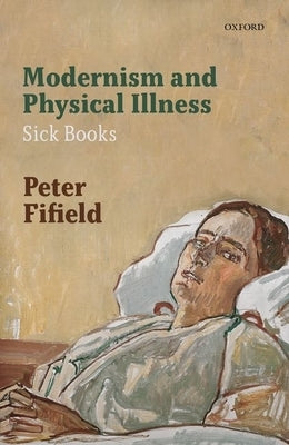 Modernism and Physical Illness: Sick Books by Fifield, Peter