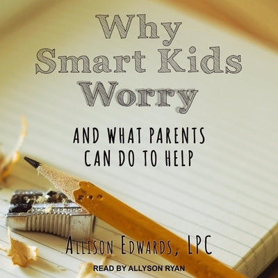 Why Smart Kids Worry Lib/E: And What Parents Can Do to Help by Ryan, Allyson