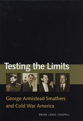 Testing the Limits: George Armistead Smathers and Cold War America by Crispell, Brian Lewis
