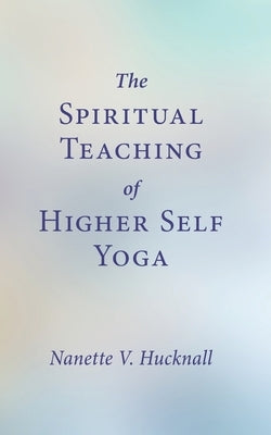 The Spiritual Teaching of Higher Self Yoga by Hucknall, Nanette V.