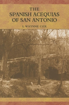 The Spanish Acequias of San Antonio by Cox, I. Waynne