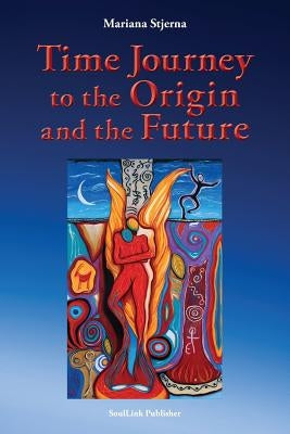 Time Journey to the Origin and the Future by Stjerna, Mariana