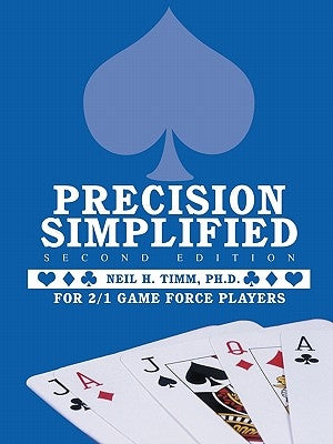 Precision Simplified --- Second Edition: For 2/1 Game Force Players by Timm Ph. D., Neil H.