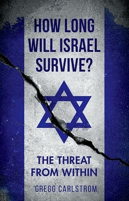 How Long Will Israel Survive?: The Threat from Within by Carlstrom, Gregg