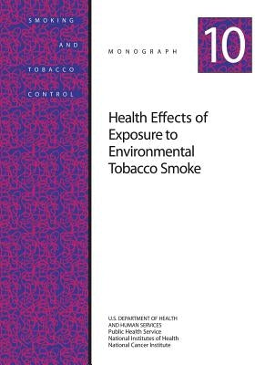 Health Effects of Exposure to Environmental Tobacco Smoke: Smoking and Tobacco Control Monograph No. 10 by Health, National Institutes of