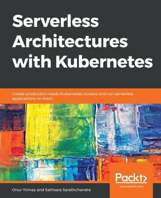 Serverless Architectures with Kubernetes by Yılmaz, Onur