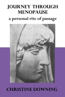 Journey Through Menopause: A Personal Rite of Passage by Downing, Christine