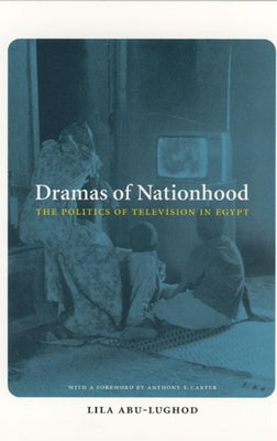 Dramas of Nationhood: The Politics of Television in Egypt by Abu-Lughod, Lila