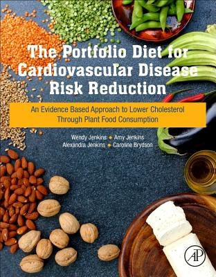 The Portfolio Diet for Cardiovascular Disease Risk Reduction: An Evidence Based Approach to Lower Cholesterol Through Plant Food Consumption by Jenkins, Wendy
