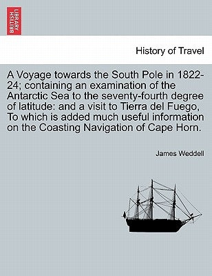 A Voyage towards the South Pole in 1822-24; containing an examination of the Antarctic Sea to the seventy-fourth degree of latitude: and a visit to Ti by Weddell, James