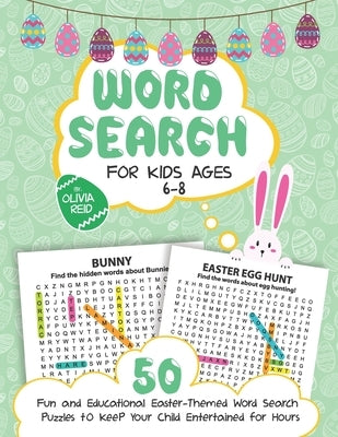 Word Search for Kids Ages 6-8: 50 Fun and Educational Easter Themed Word Search Puzzles To Keep Your Child Entertained For Hours (Large Print Activit by Reid, Olivia