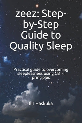 zeez: Step-by-Step Guide to Quality Sleep: Practical guide to overcoming sleeplessness using CBT-I principles by Haskuka, Ilir