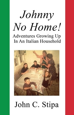 Johnny No Home: Adventures Growing Up In An Italian Household by Stipa, John C.