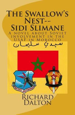 The Swallow's Nest--Sidi Slimane: A novel about Soviet involvement in the USAF in Morocco by Dalton Jr, Richard M.