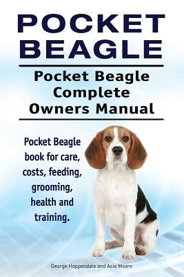 Pocket Beagle. Pocket Beagle Complete Owners Manual. Pocket Beagle book for care, costs, feeding, grooming, health and training. by Moore, Asia