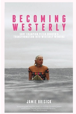 Becoming Westerly: Surf Champion Peter Drouyn's Transformation into Westerly Windina by Brisick, Jamie